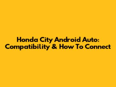 Honda City Android Auto: Compatibility & How To Connect