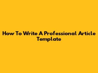 How To Write A Professional Article Template
