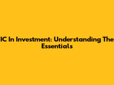 IC In Investment: Understanding The Essentials