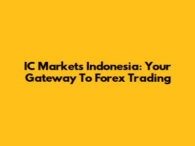 IC Markets Indonesia: Your Gateway To Forex Trading