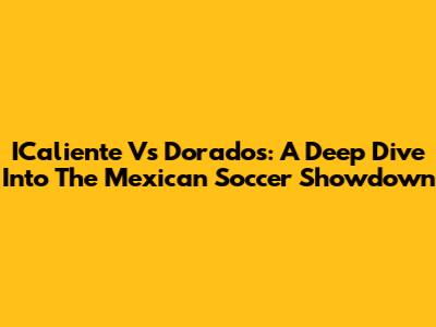 ICaliente Vs Dorados: A Deep Dive Into The Mexican Soccer Showdown