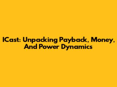 ICast: Unpacking Payback, Money, And Power Dynamics