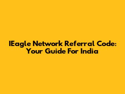 IEagle Network Referral Code: Your Guide For India
