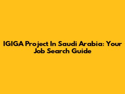 IGIGA Project In Saudi Arabia: Your Job Search Guide