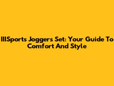 IIISports Joggers Set: Your Guide To Comfort And Style