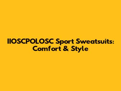 IIOSCPOLOSC Sport Sweatsuits: Comfort & Style