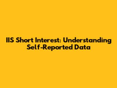 IIS Short Interest: Understanding Self-Reported Data