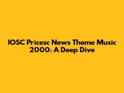 IOSC Pricesc News Theme Music 2000: A Deep Dive