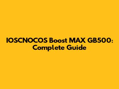 IOSCNOCOS Boost MAX GB500: Complete Guide