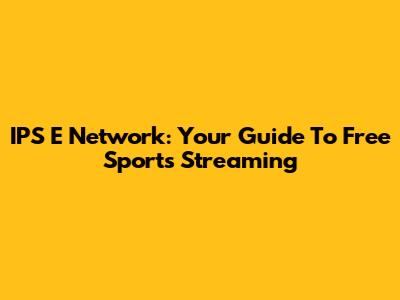 IPS E Network: Your Guide To Free Sports Streaming