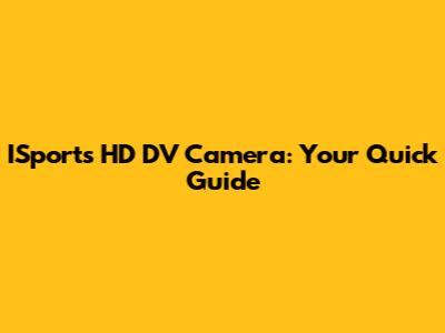 ISports HD DV Camera: Your Quick Guide