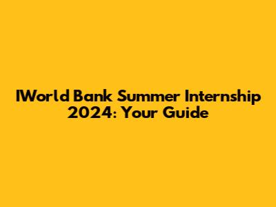 IWorld Bank Summer Internship 2024: Your Guide