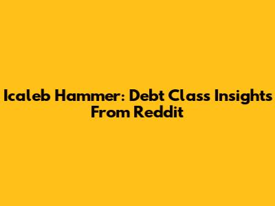 Icaleb Hammer: Debt Class Insights From Reddit