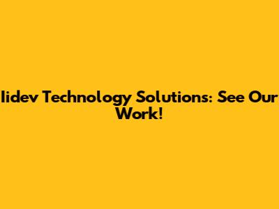 Iidev Technology Solutions: See Our Work!