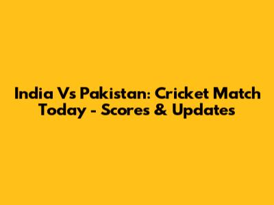 India Vs Pakistan: Cricket Match Today - Scores & Updates