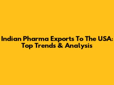 Indian Pharma Exports To The USA: Top Trends & Analysis