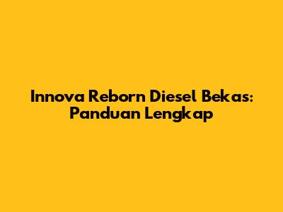Innova Reborn Diesel Bekas: Panduan Lengkap