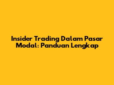 Insider Trading Dalam Pasar Modal: Panduan Lengkap
