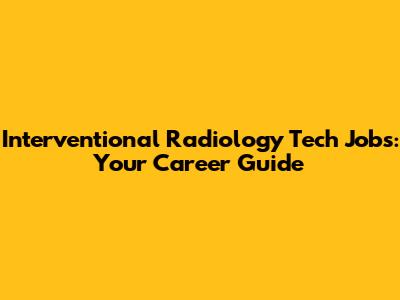 Interventional Radiology Tech Jobs: Your Career Guide