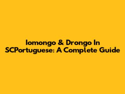 Iomongo & Drongo In SCPortuguese: A Complete Guide