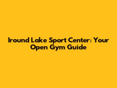 Iround Lake Sport Center: Your Open Gym Guide