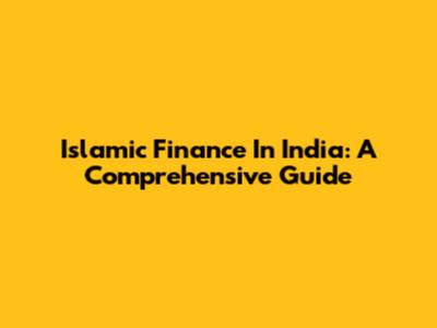 Islamic Finance In India: A Comprehensive Guide