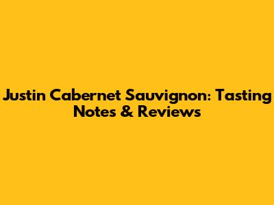 Justin Cabernet Sauvignon: Tasting Notes & Reviews