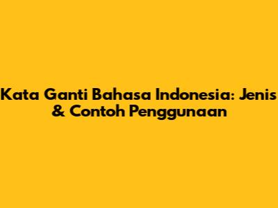 Kata Ganti Bahasa Indonesia: Jenis & Contoh Penggunaan