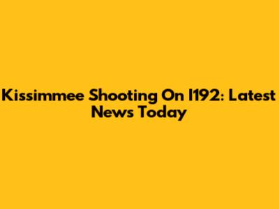 Kissimmee Shooting On I192: Latest News Today