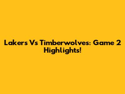 Lakers Vs Timberwolves: Game 2 Highlights!