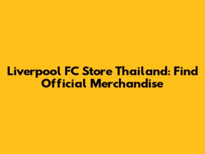 Liverpool FC Store Thailand: Find Official Merchandise