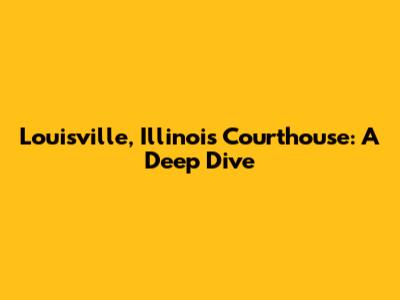 Louisville, Illinois Courthouse: A Deep Dive