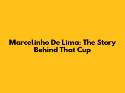 Marcelinho De Lima: The Story Behind That Cup