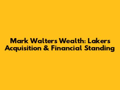 Mark Walter's Wealth: Lakers Acquisition & Financial Standing