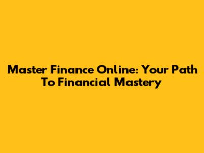 Master Finance Online: Your Path To Financial Mastery