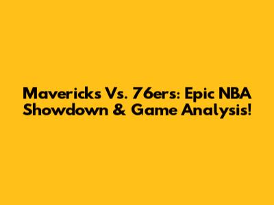 Mavericks Vs. 76ers: Epic NBA Showdown & Game Analysis!