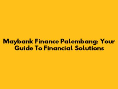 Maybank Finance Palembang: Your Guide To Financial Solutions