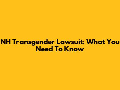 NH Transgender Lawsuit: What You Need To Know