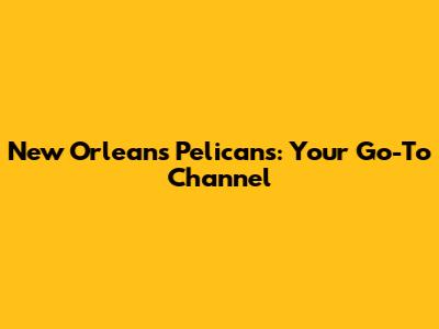 New Orleans Pelicans: Your Go-To Channel