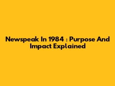 Newspeak In *1984*: Purpose And Impact Explained