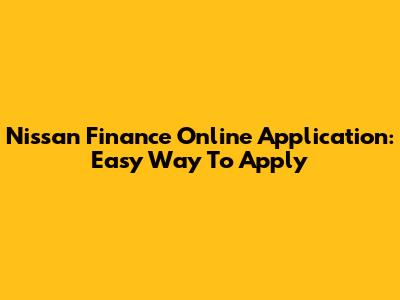 Nissan Finance Online Application: Easy Way To Apply