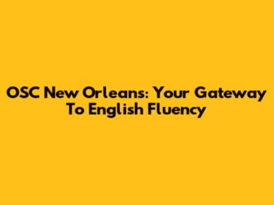 OSC New Orleans: Your Gateway To English Fluency