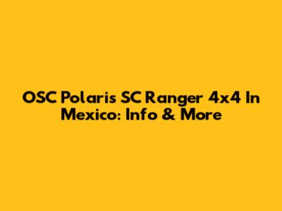 OSC Polaris SC Ranger 4x4 In Mexico: Info & More