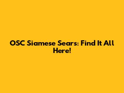 OSC Siamese Sears: Find It All Here!