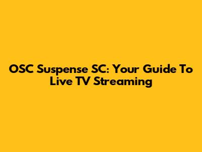 OSC Suspense SC: Your Guide To Live TV Streaming
