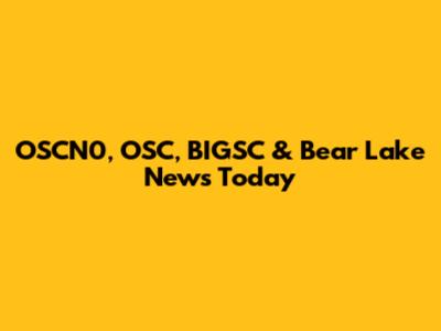 OSCN0, OSC, BIGSC & Bear Lake News Today
