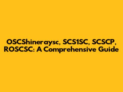 OSCShineraysc, SCS1SC, SCSCP, ROSCSC: A Comprehensive Guide