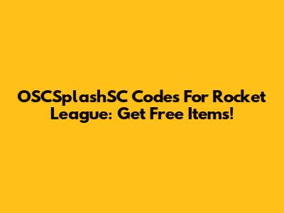 OSCSplashSC Codes For Rocket League: Get Free Items!
