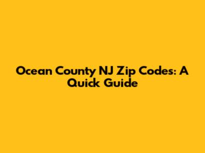 Ocean County NJ Zip Codes: A Quick Guide