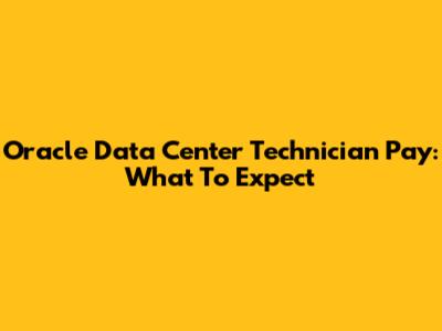 Oracle Data Center Technician Pay: What To Expect